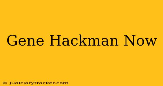 Gene Hackman Now